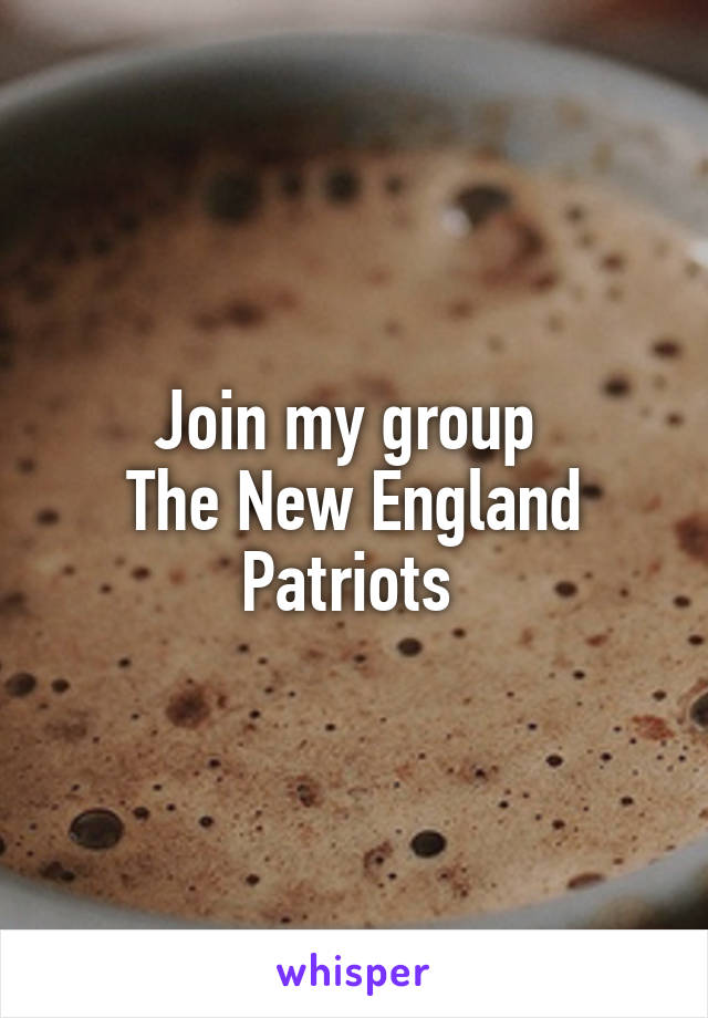 Join my group 
The New England Patriots 