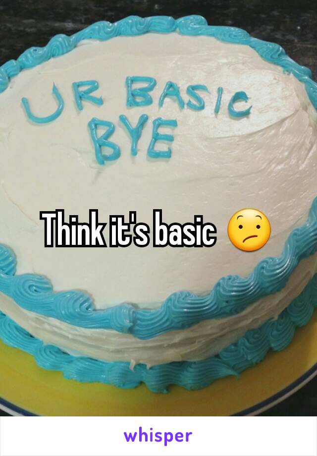 Think it's basic 😕