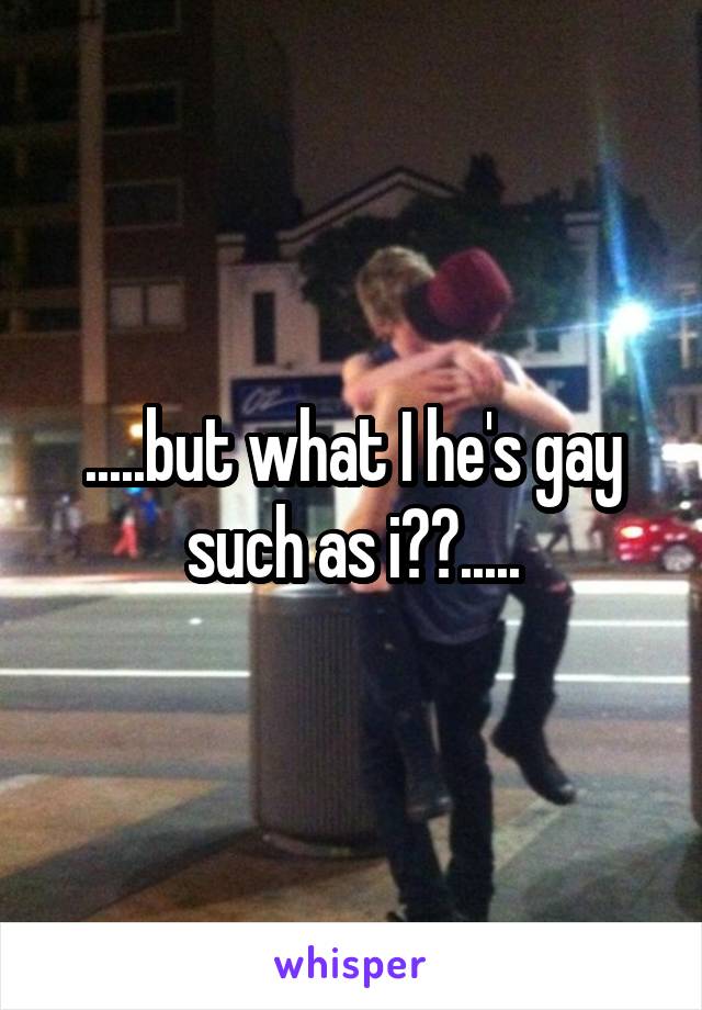 .....but what I he's gay such as i??.....
