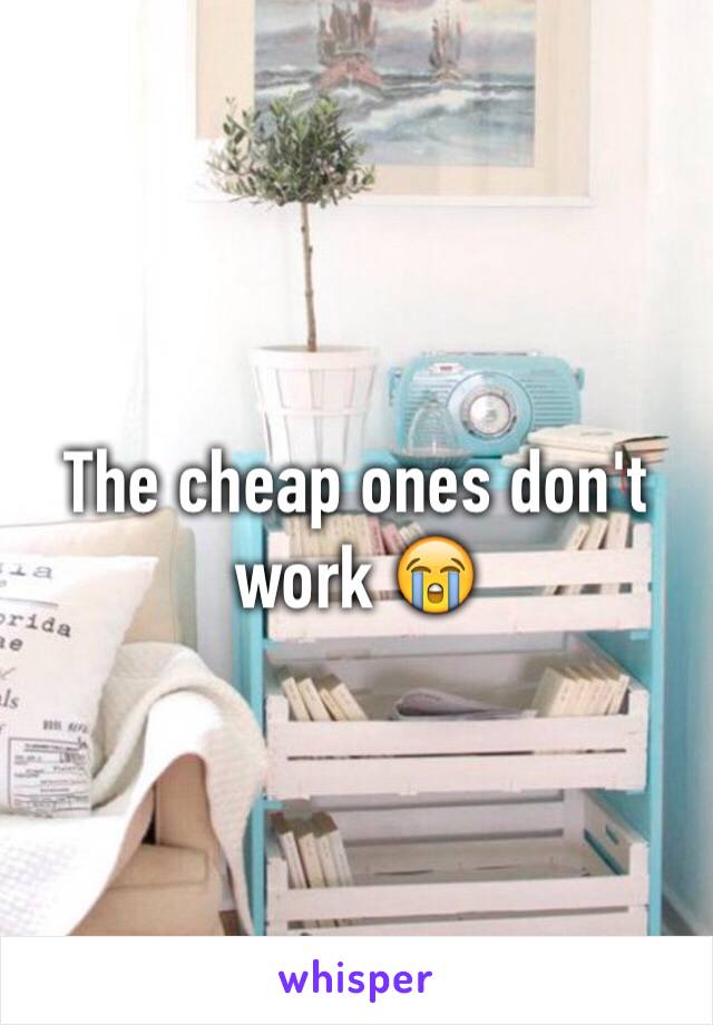 The cheap ones don't work 😭 