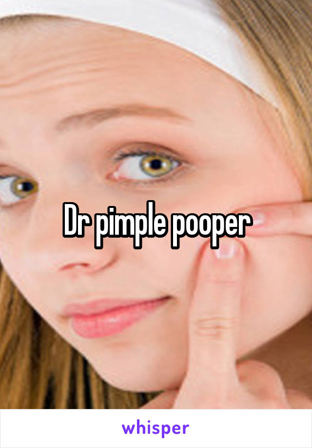 Dr pimple pooper
