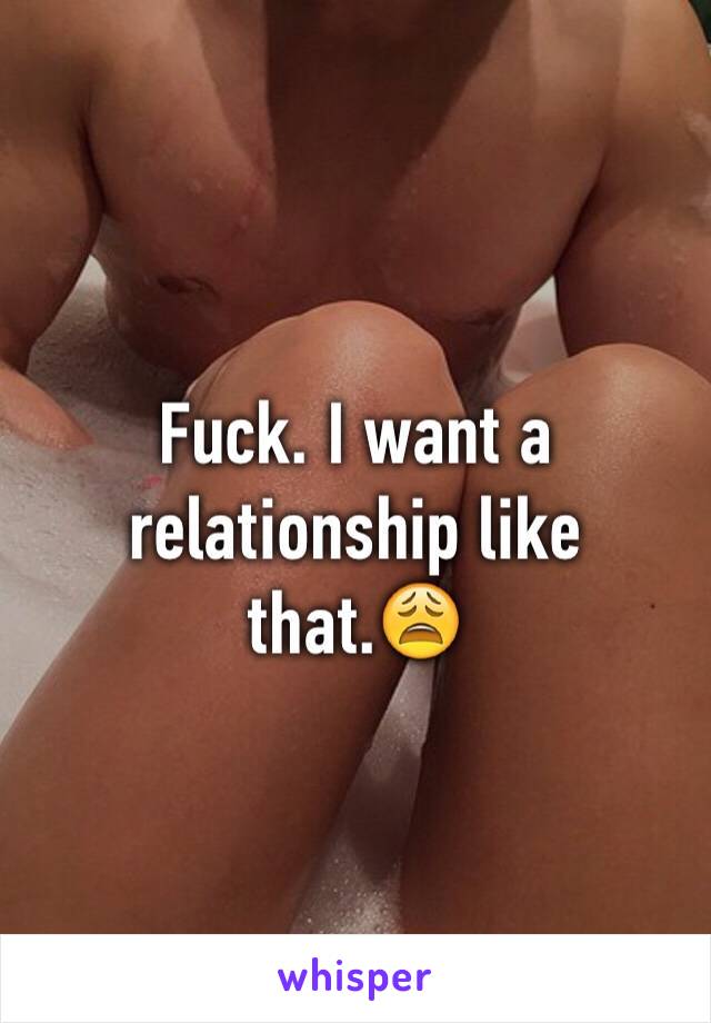 Fuck. I want a relationship like that.😩