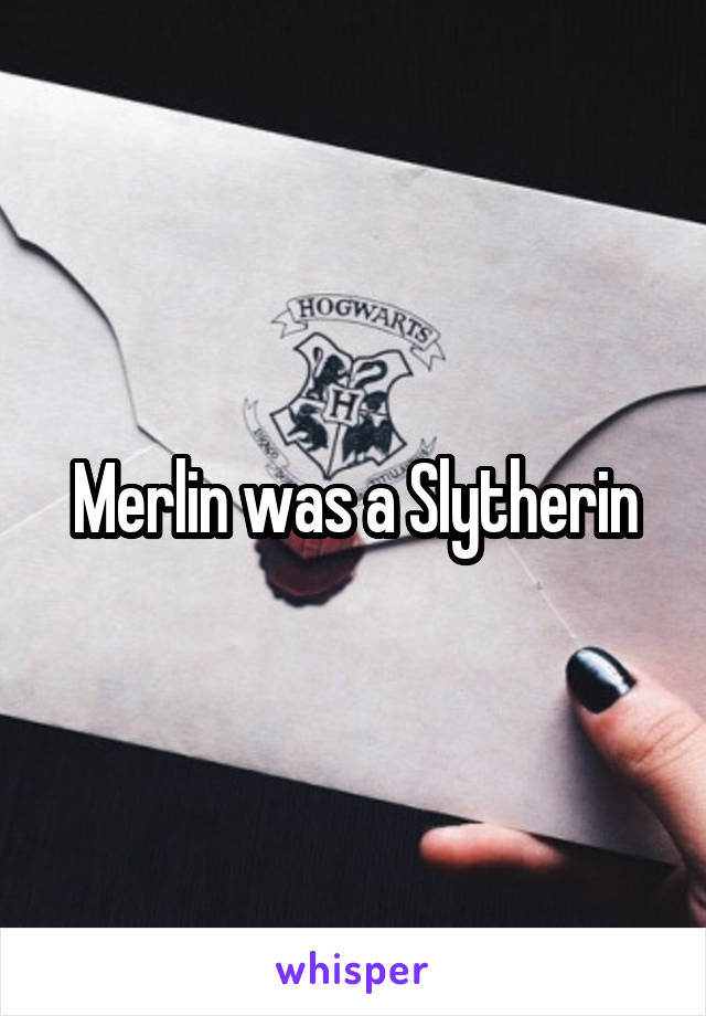 Merlin was a Slytherin