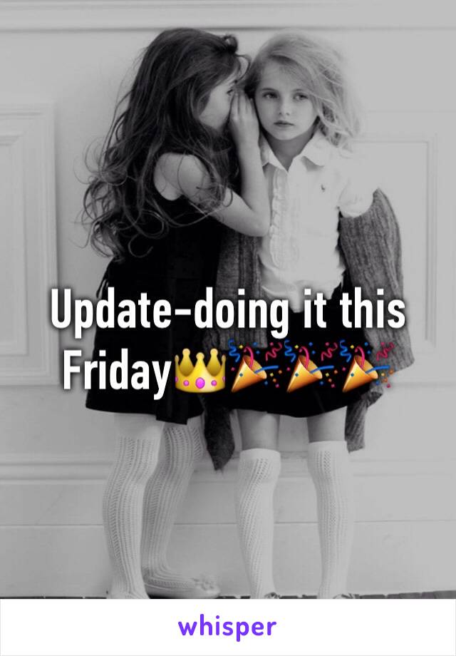 Update-doing it this Friday👑🎉🎉🎉