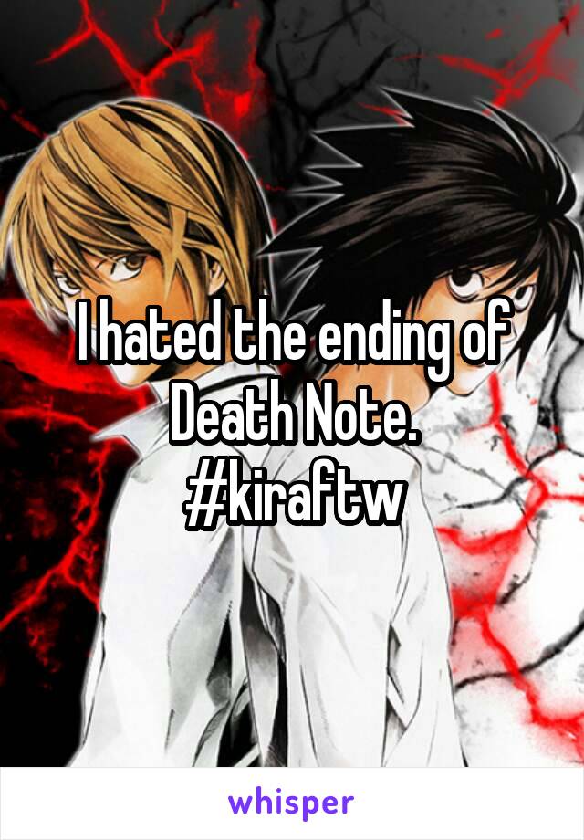 I hated the ending of Death Note.
#kiraftw