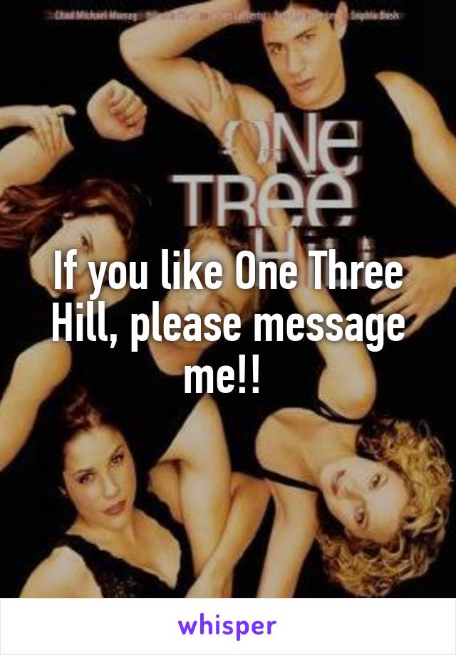 If you like One Three Hill, please message me!! 