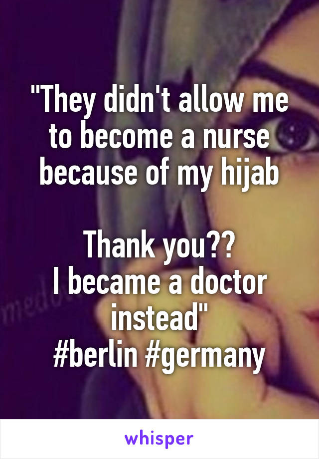 "They didn't allow me to become a nurse because of my hijab

Thank you🤘🏼
I became a doctor instead"
#berlin #germany