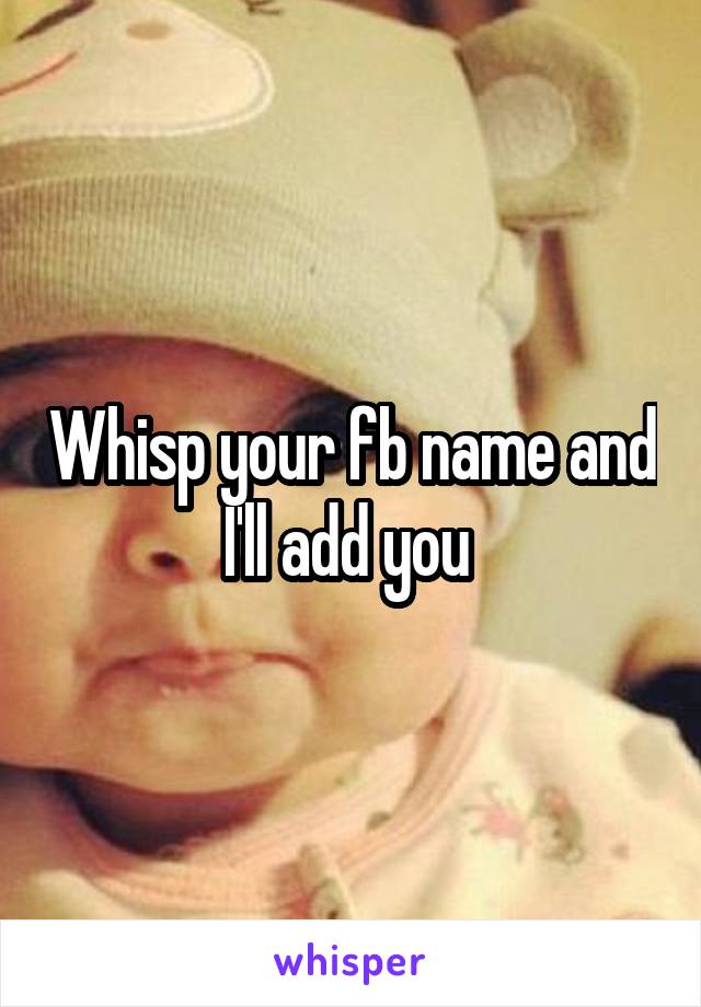 Whisp your fb name and I'll add you 
