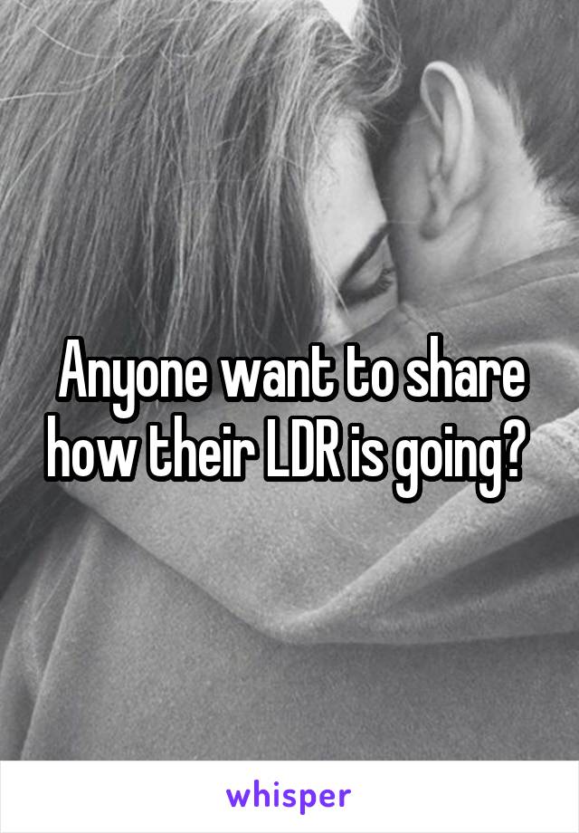 Anyone want to share how their LDR is going? 