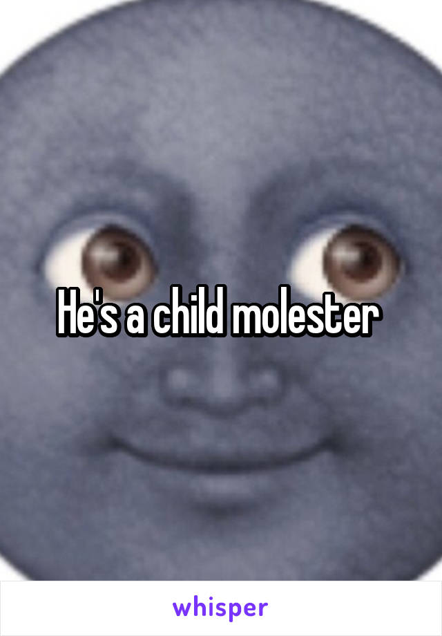 He's a child molester 