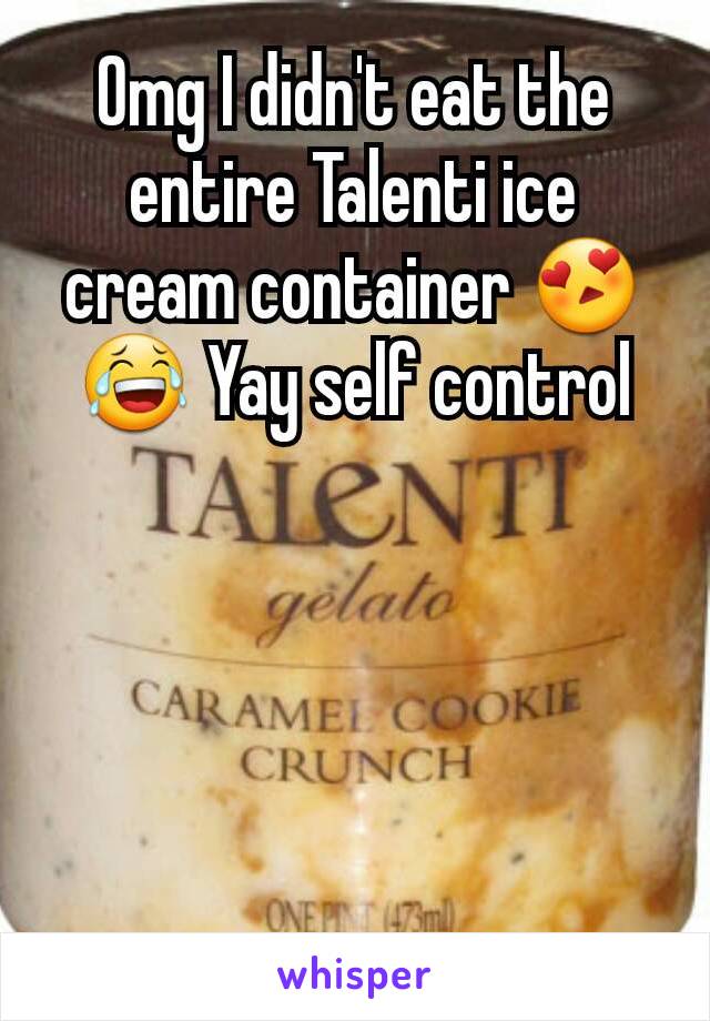 Omg I didn't eat the entire Talenti ice cream container 😍😂 Yay self control