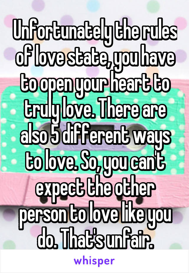 Unfortunately the rules of love state, you have to open your heart to truly love. There are also 5 different ways to love. So, you can't expect the other person to love like you do. That's unfair.