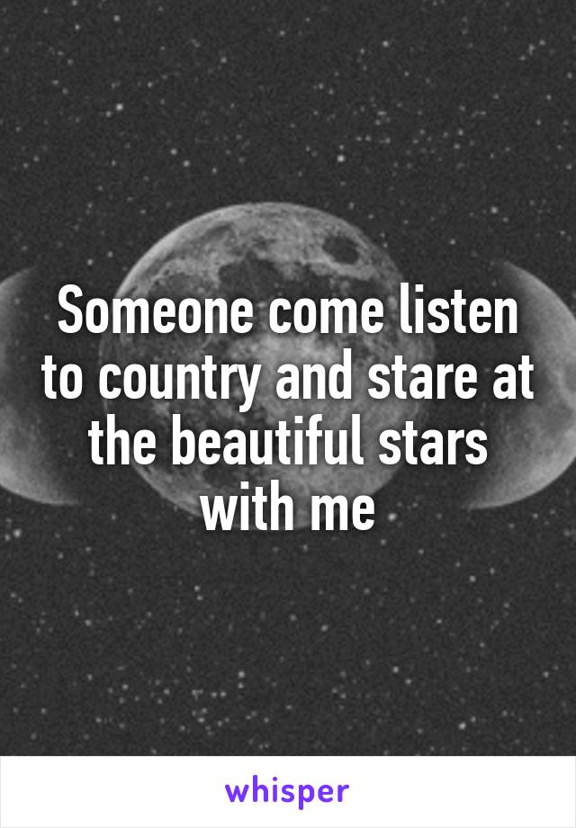 Someone come listen to country and stare at the beautiful stars with me