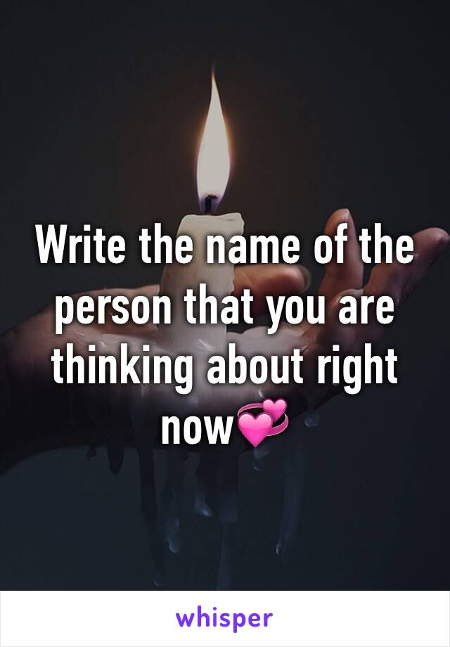 Write the name of the person that you are thinking about right now💞