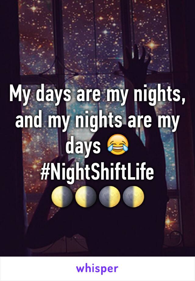 My days are my nights, and my nights are my days 😂
#NightShiftLife
🌗🌗🌓🌓