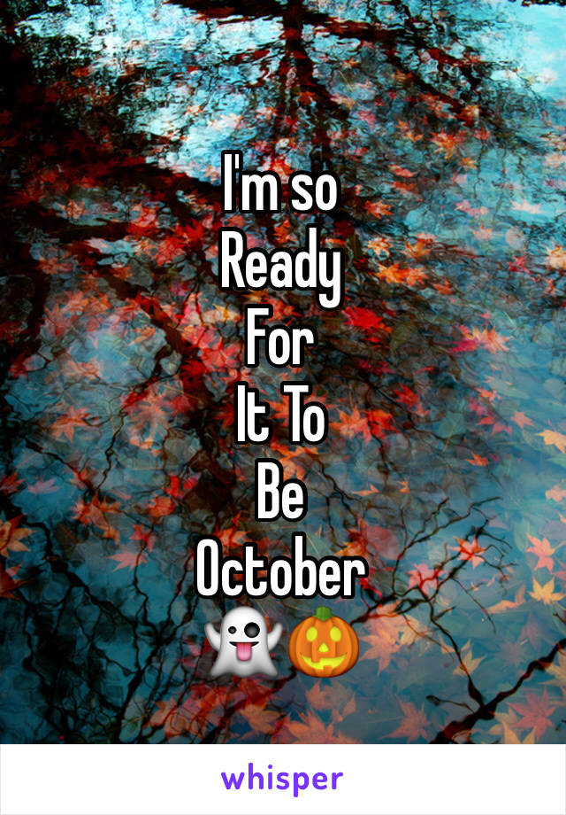 I'm so
Ready
For 
It To
Be
October 
👻🎃