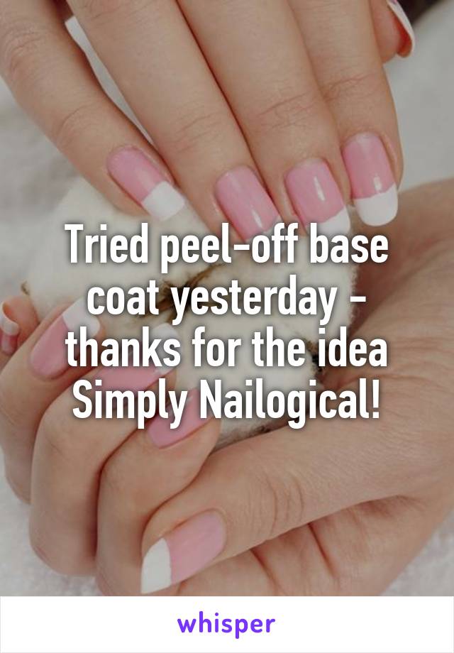 Tried peel-off base coat yesterday - thanks for the idea Simply Nailogical!