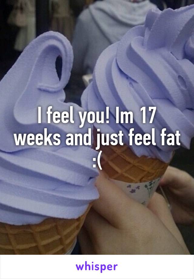 I feel you! Im 17 weeks and just feel fat :(