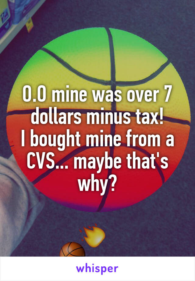 O.O mine was over 7 dollars minus tax!
I bought mine from a CVS... maybe that's why?