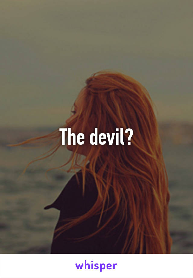 The devil?