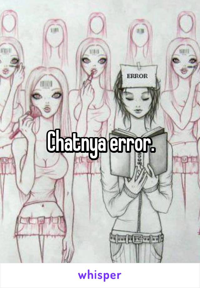 Chatnya error.