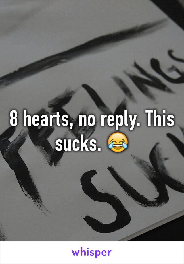 8 hearts, no reply. This sucks. 😂