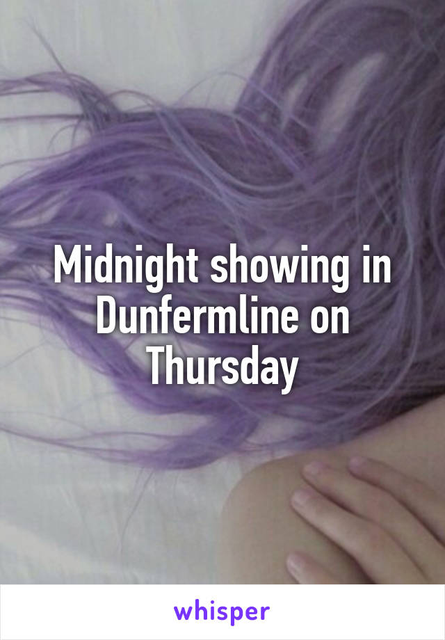 Midnight showing in Dunfermline on Thursday