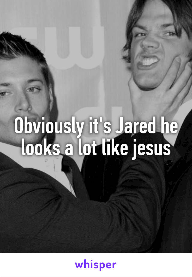 Obviously it's Jared he looks a lot like jesus