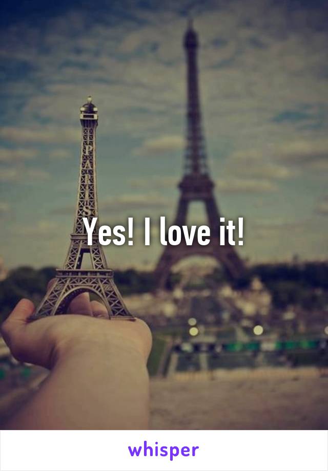Yes! I love it!