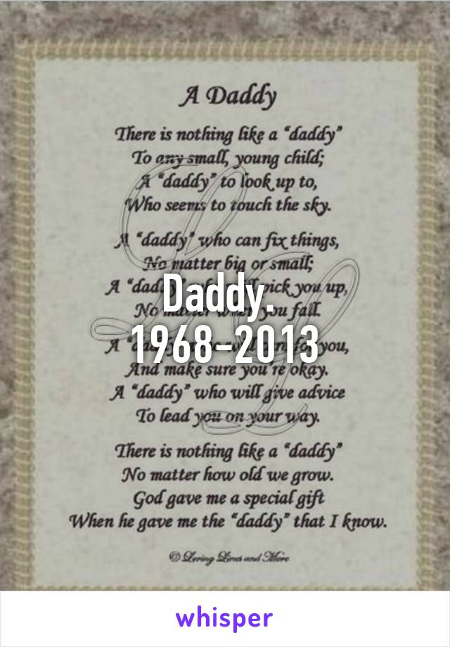 Daddy. 
1968-2013