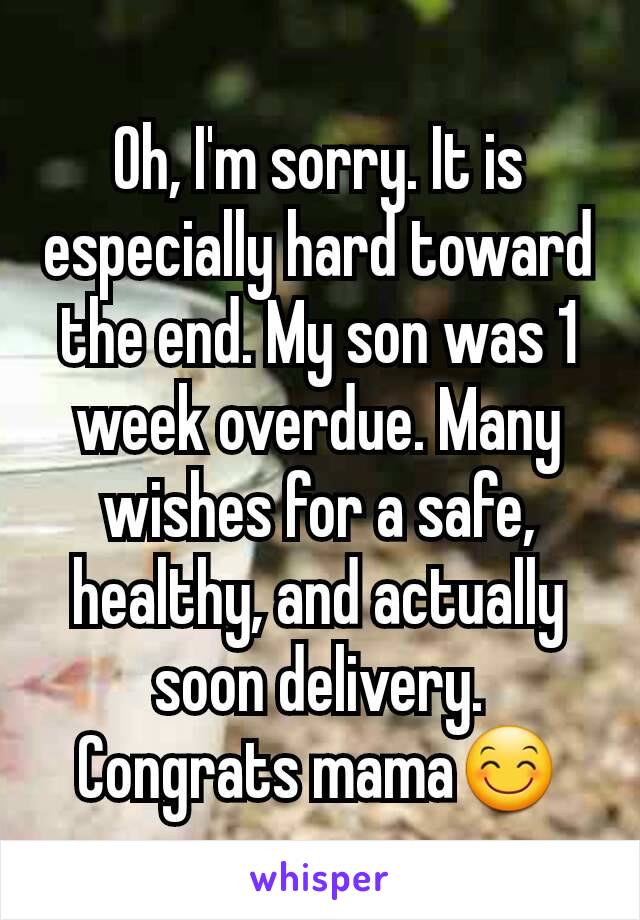 Oh, I'm sorry. It is especially hard toward the end. My son was 1 week overdue. Many wishes for a safe, healthy, and actually soon delivery. Congrats mama😊