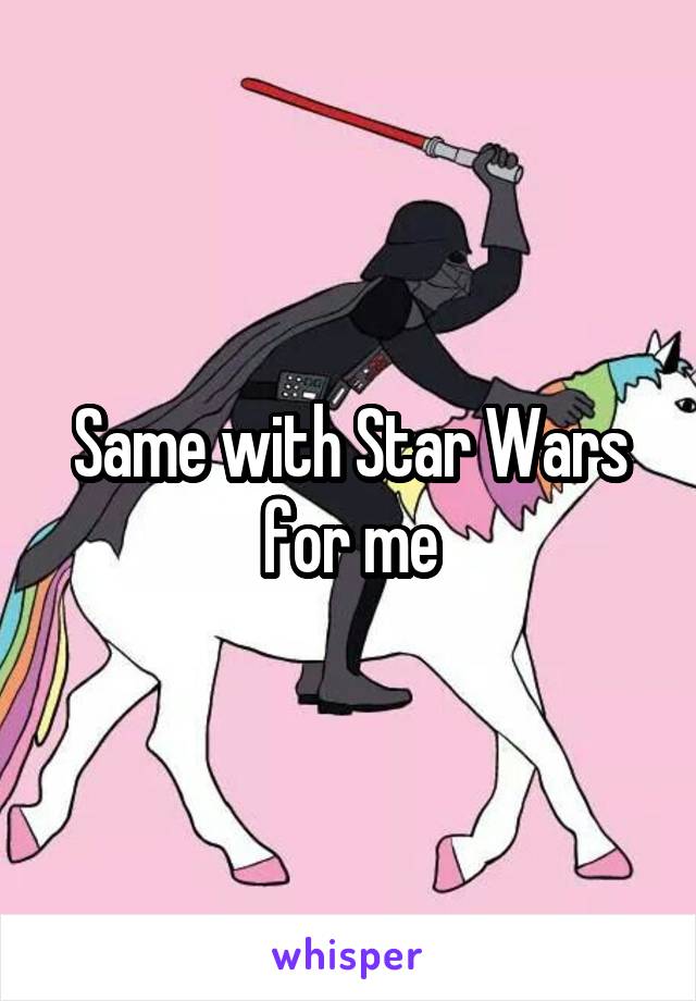 Same with Star Wars for me