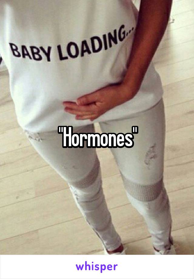"Hormones"