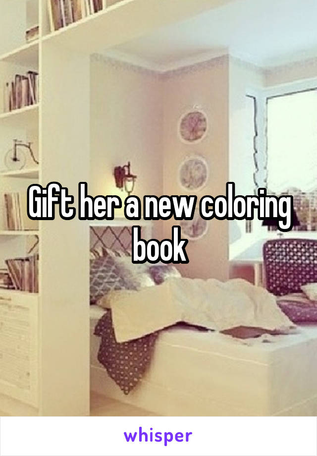 Gift her a new coloring book