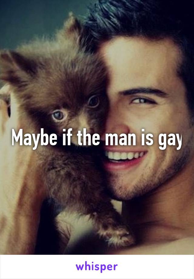 Maybe if the man is gay