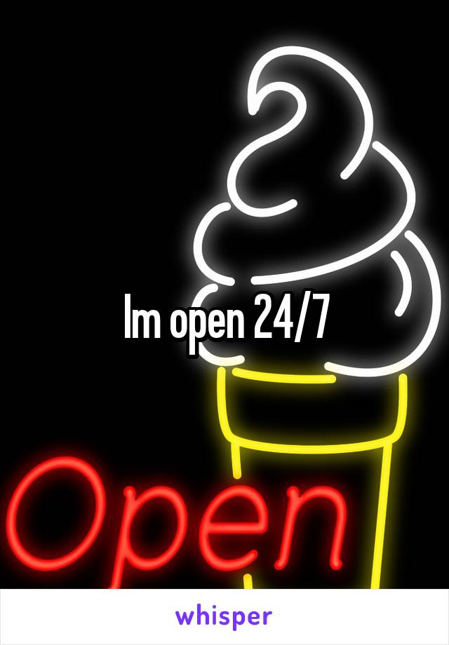 Im open 24/7