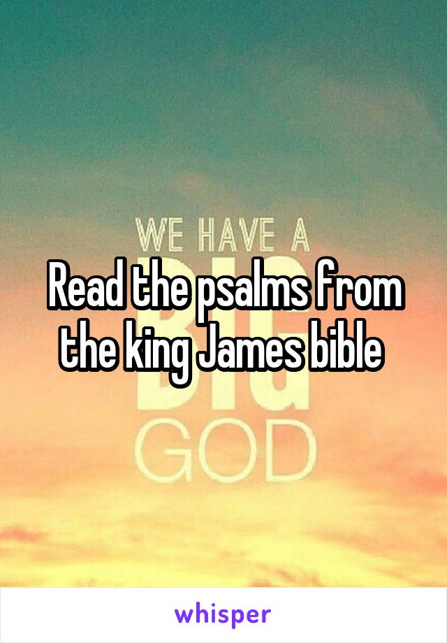 Read the psalms from the king James bible 