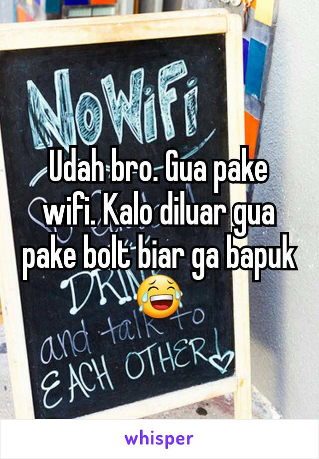 Udah bro. Gua pake wifi. Kalo diluar gua pake bolt biar ga bapuk 😂