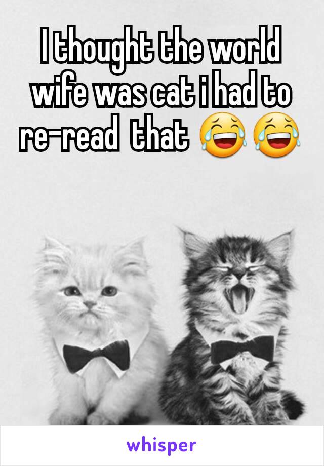 I thought the world wife was cat i had to re-read  that 😂😂