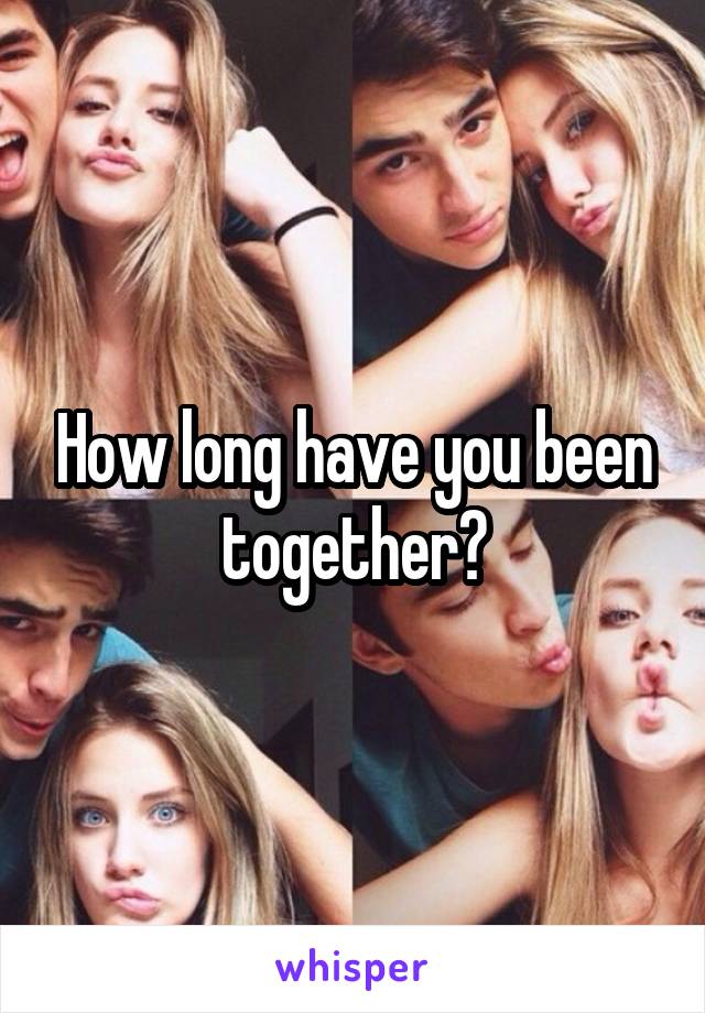 How long have you been together?