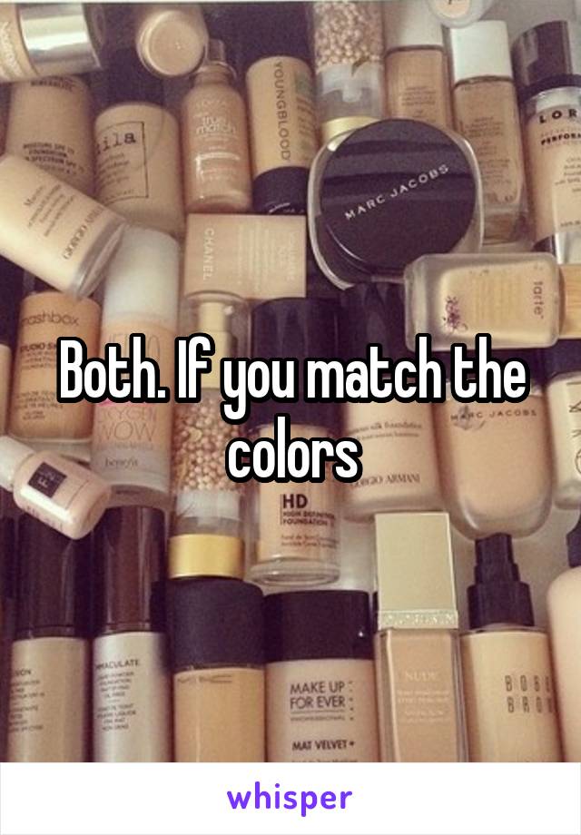 Both. If you match the colors