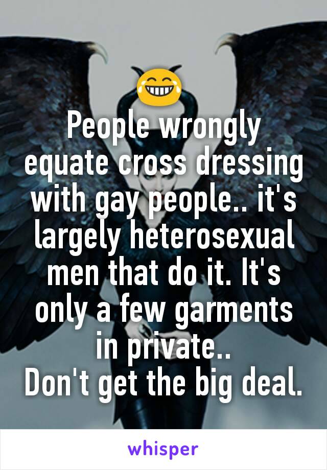 😂 
People wrongly equate cross dressing with gay people.. it's largely heterosexual men that do it. It's only a few garments in private..
Don't get the big deal.