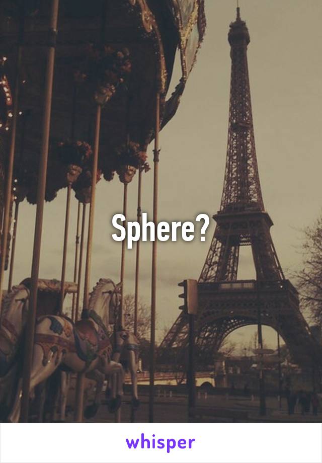 Sphere?