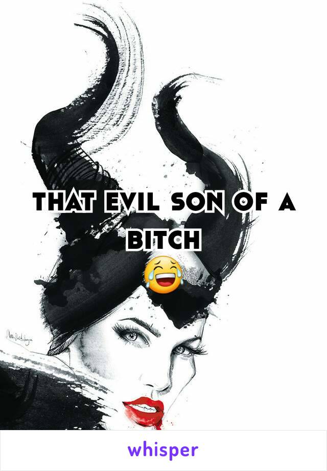 that evil son of a bitch
😂