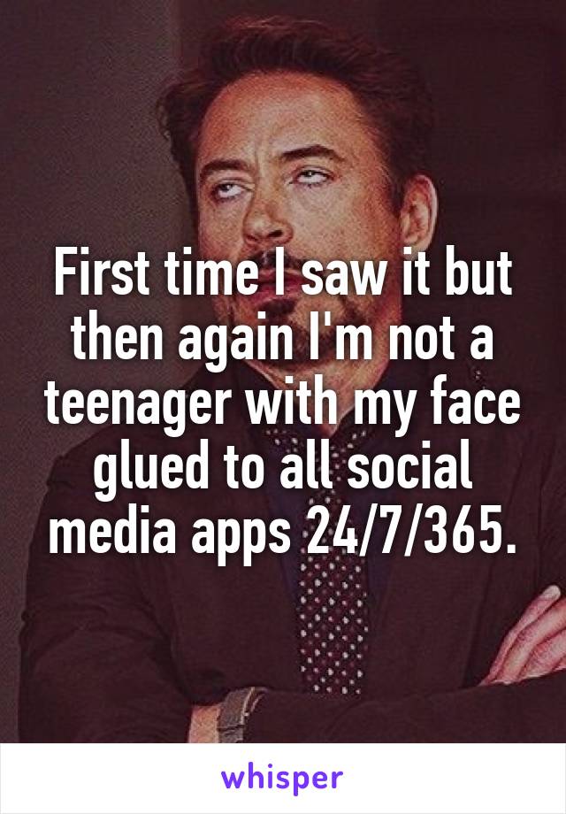 First time I saw it but then again I'm not a teenager with my face glued to all social media apps 24/7/365.