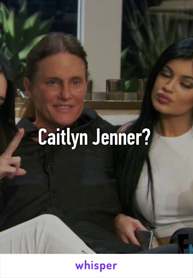 Caitlyn Jenner? 