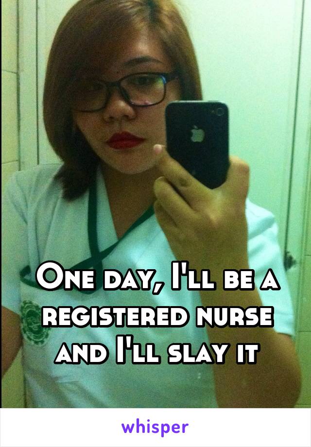 




One day, I'll be a registered nurse and I'll slay it