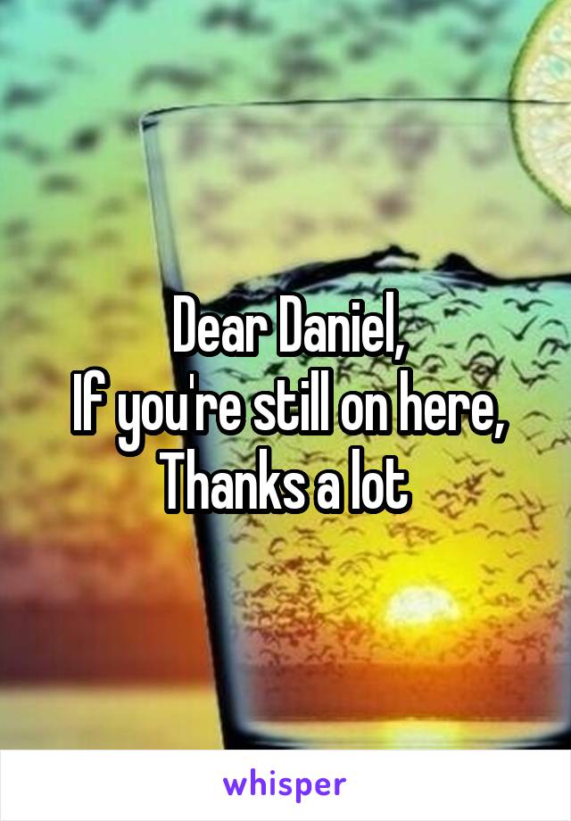 Dear Daniel,
If you're still on here,
Thanks a lot 