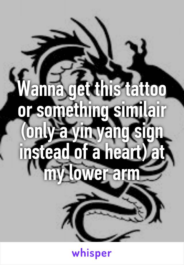 Wanna get this tattoo or something similair (only a yin yang sign instead of a heart) at my lower arm