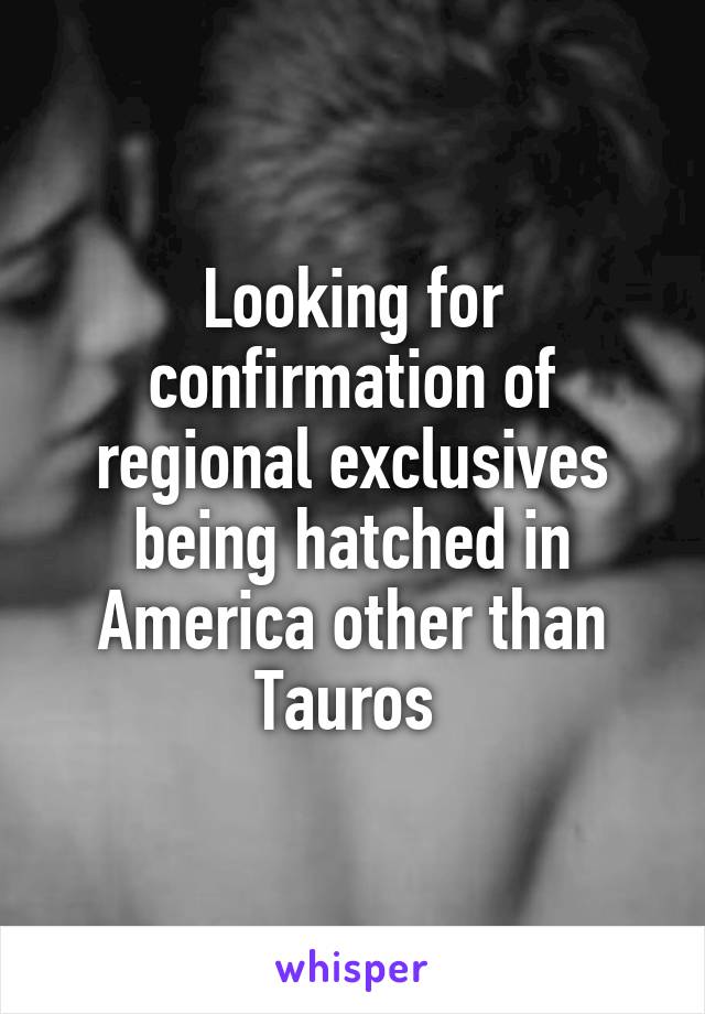 Looking for confirmation of regional exclusives being hatched in America other than Tauros 